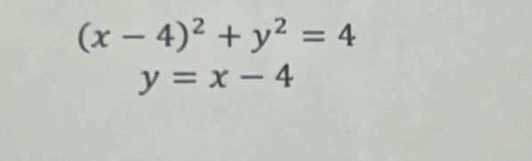 (x-4)^2+y^2=4
y=x-4