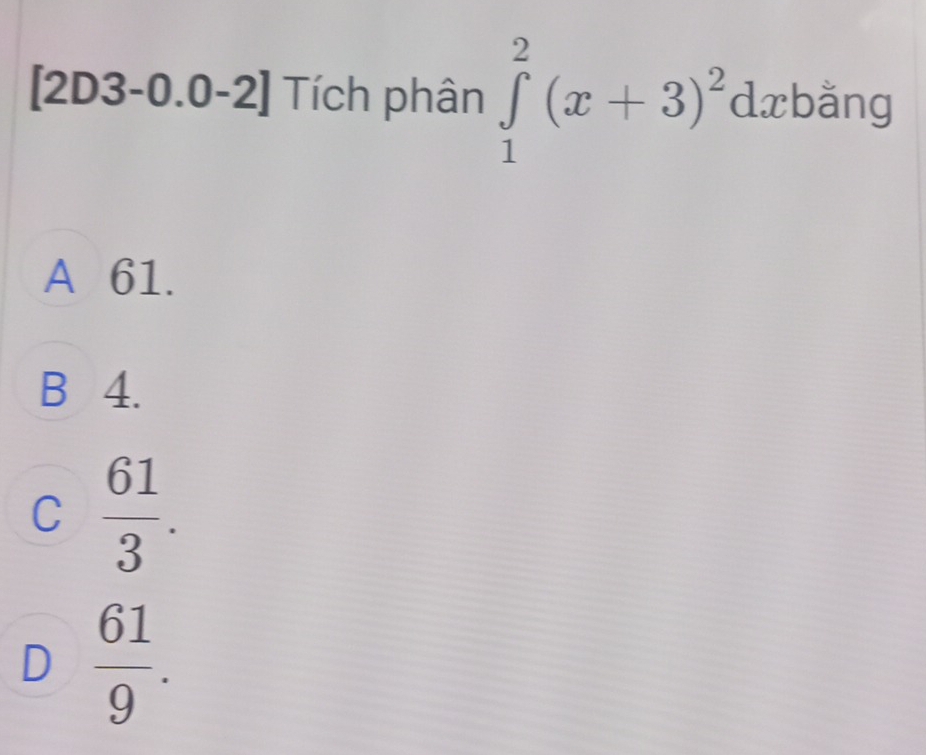 [2D3-0.0- .2] Tích phân ∈tlimits _1^(2(x+3)^2) dxbằng
A 61.
B 4.
C  61/3 .
D  61/9 .