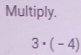 Multiply.
3· (-4)