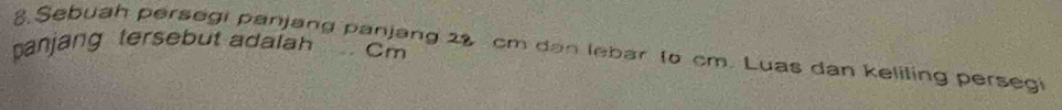 anjang tersebut adaiah Cm
8 Sebuah persegi panjang panjang 22 cm dan lebar (o cm. Luas dan keliling persegi