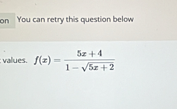 on You can retry this question below 
values. f(x)= (5x+4)/1-sqrt(5x+2) 