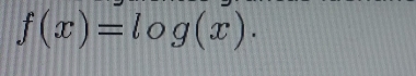 f(x)=log (x).