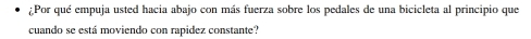 ¿Por qué empuja usted hacia abajo con más fuerza sobre los pedales de una bicicleta al principio que 
cuando se está moviendo con rapidez constante?