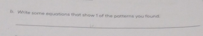 Write some equations that show 1 of the patterns you found. 
_