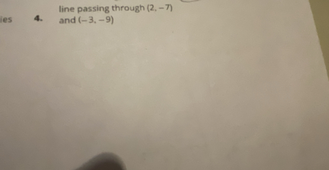 line passing through (2,-7)
ies 4. and (-3,-9)