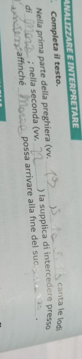 ANALIZZARE E INTERPRETARE 
Completa il testo. 
_ 
canta le lodi 
Nella prima parte della preghiera (vv. 
di_ _) la supplica di intercedere presso 
; nella seconda (vv. 
. 
_ 
affinché_ 
possa arrivare alla fine del suc