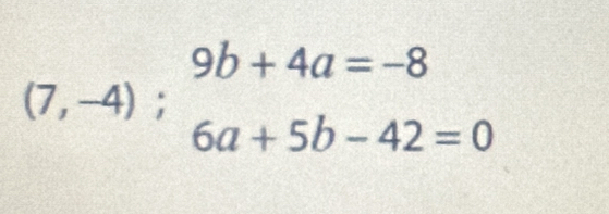 9b+4a=-8
(7,-4);
6a+5b-42=0