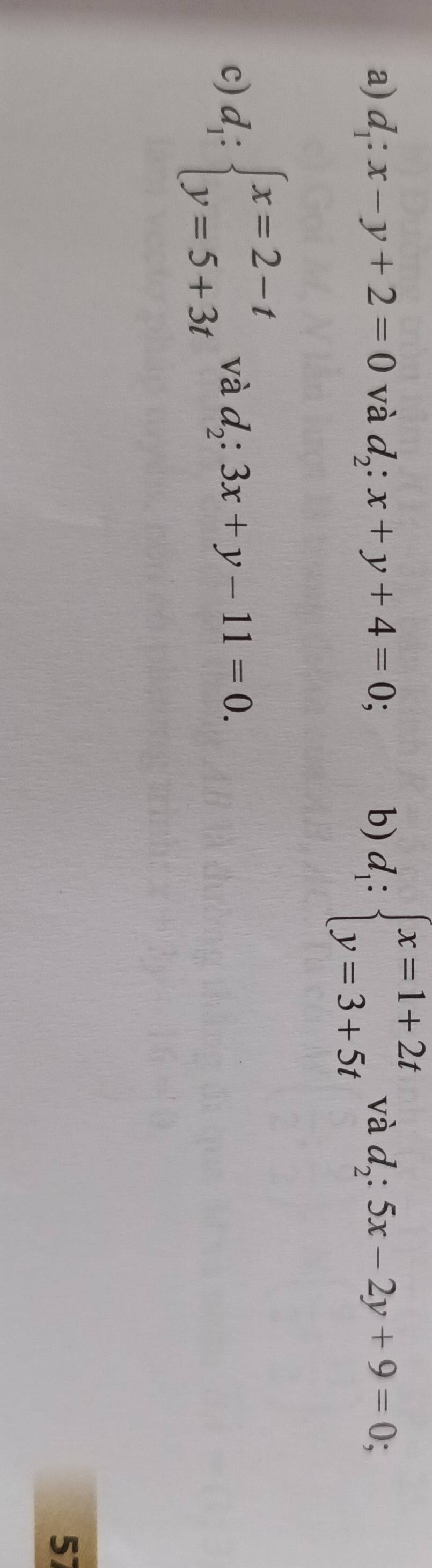 d_1:x-y+2=0 và d_2:x+y+4=0; b) d_1:beginarrayl x=1+2t y=3+5tendarray. và d_2:5x-2y+9=0; 
c) d_1:beginarrayl x=2-t y=5+3tendarray. và d_2:3x+y-11=0. 
57