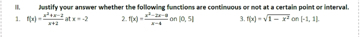 Justify your answer whether the following functions are continuous or not at a certain point or interval. 
1. f(x)= (x^2+x-2)/x+2  at x=-2 2. f(x)= (x^2-2x-8)/x-4  on [0,5] 3. f(x)=sqrt(1-x^2) on [-1,1].