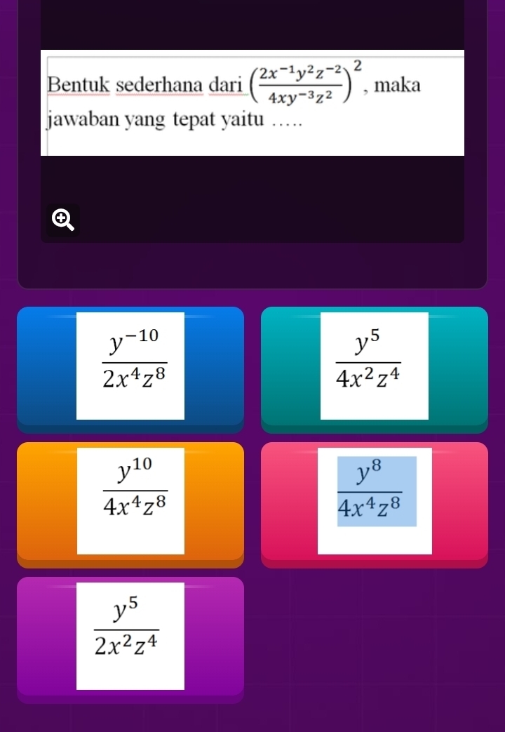 Bentuk sederhana dari ( (2x^(-1)y^2z^(-2))/4xy^(-3)z^2 )^2 , maka
jawaban yang tepat yaitu …
 (y^(-10))/2x^4z^8 
 y^5/4x^2z^4 
 y^(10)/4x^4z^8 
 y^8/4x^4z^8 
 y^5/2x^2z^4 