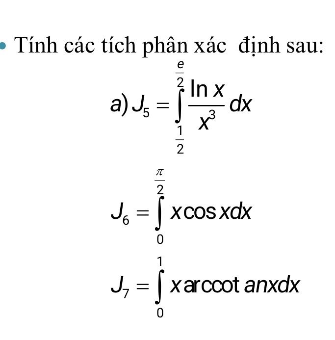 Tính các tích phân xác định sau:
a) J_5=∈tlimits _ 1/2 ^ e/2  ln x/x^3 dx
J_6=∈tlimits _0^((frac π)2)xcos xdx
J_7=∈tlimits _0^1xarccos tan xdx