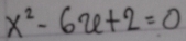 x^2-6x+2=0