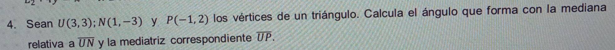 Sean U(3,3); N(1,-3) y P(-1,2) los vértices de un triángulo. Calcula el ángulo que forma con la mediana 
relativa a overline UN y la mediatriz correspondiente overline UP.