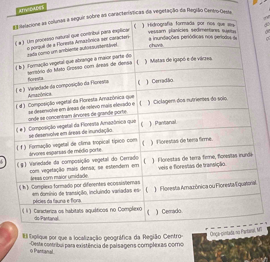 ATIVIDADES 
me 
cas da vegetação da Região Centro-Oest 
do 
de 
C 
6 
Explique por que a localização geográfica da Região Centro- Onça-pintada no P MT 
-Oeste contribui para existência de paisagens complexas como 
o Pantanal.