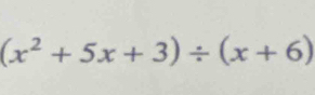 (x^2+5x+3)/ (x+6)