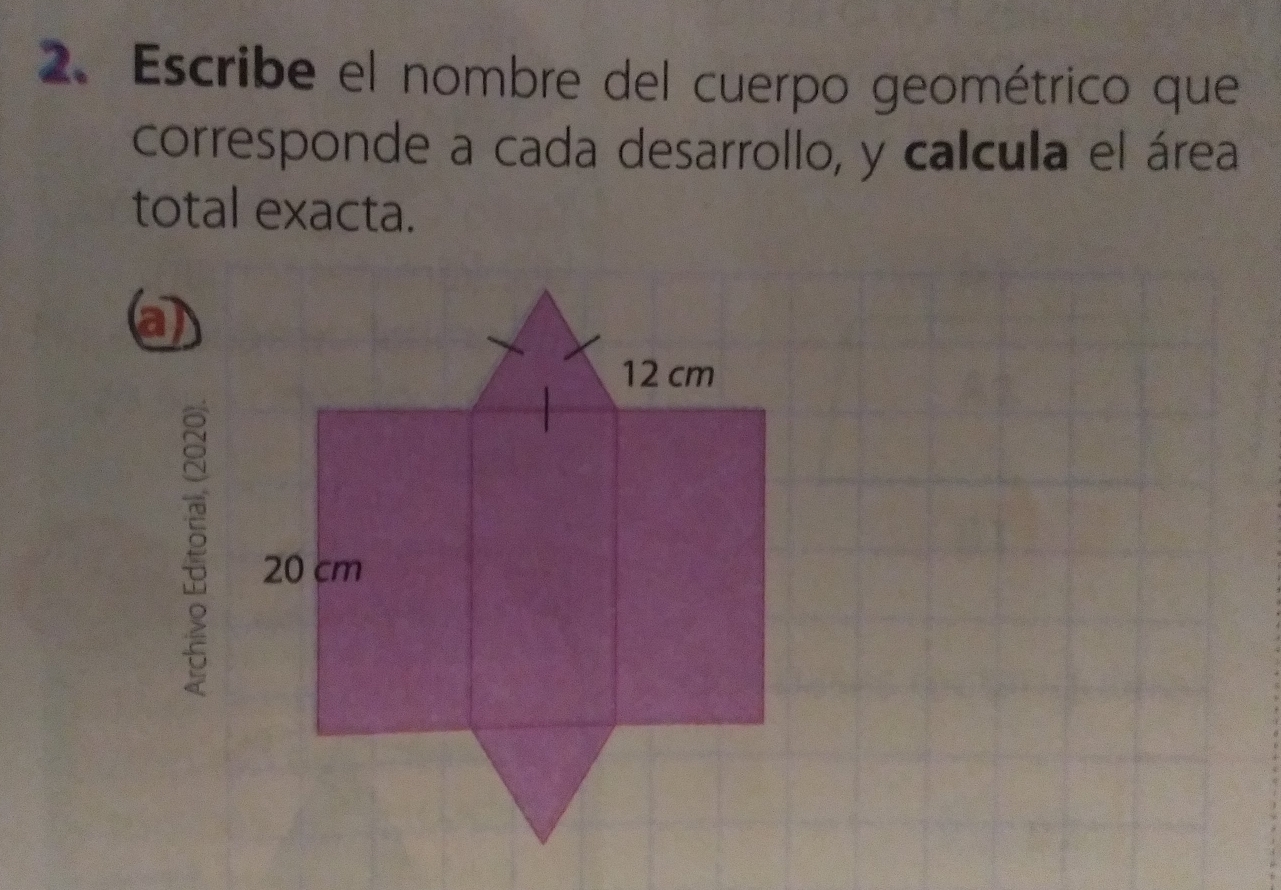 Escribe el nombre del cuerpo geométrico que
corresponde a cada desarrollo, y calcula el área
total exacta.
a