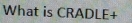 What is CRADLE+