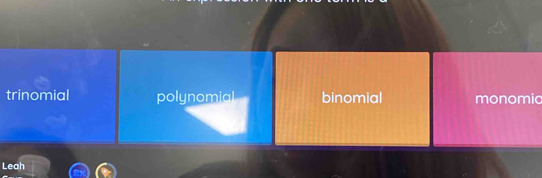 trinomial polynomial binomial monomic
Leah