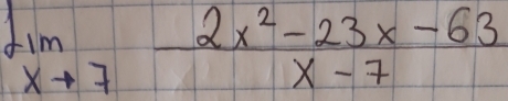 limlimits _xto 7 (2x^2-23x-63)/x-7 