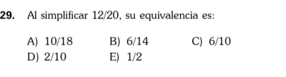 Al simplificar 12/20, su equivalencia es:
A) 10/18 B) 6/14 C) 6/10
D) 2/10 E) 1/2