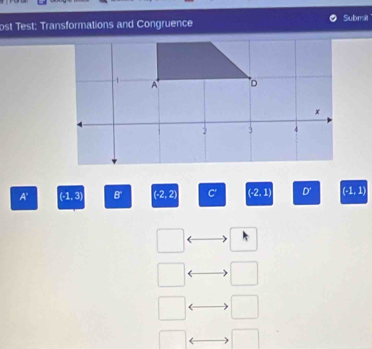 ost Test: Transformations and Congruence 
Submit
A' (-1,3) B' (-2,2) C' (-2,1) D' (-1,1)