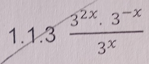 1.3 (3^(2x).3^(-x))/3^x 
1  1/4 