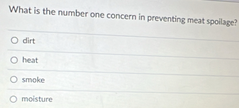 What is the number one concern in preventing meat spoilage?
dirt
heat
smoke
moisture