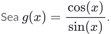 Sea g(x)= cos (x)/sin (x) .