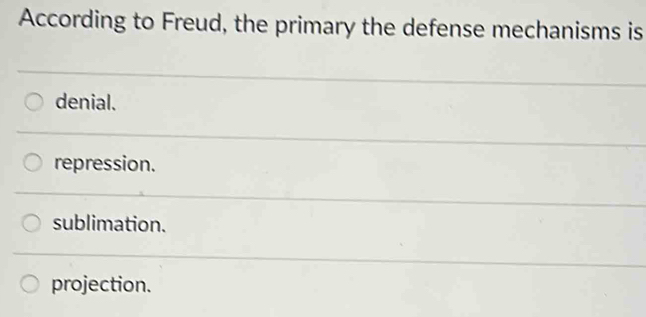 According to Freud, the primary the defense mechanisms is
denial.
repression.
sublimation.
projection.