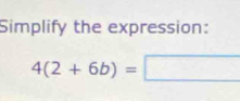 Simplify the expression:
4(2+6b)=□