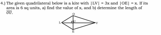 4.) The given quadrilateral below is a kite with |LV|=3x and |OE|=x. If its 
area is 6 sq units, a) find the value of x, and b) determine the length of
overline OU.