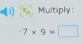 ) × Multiply:
-7* 9=□