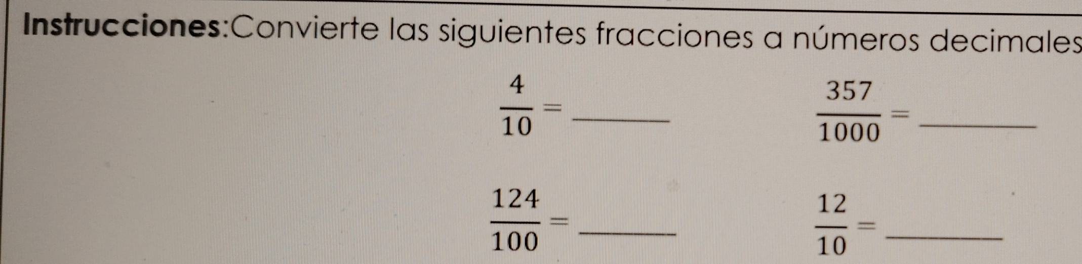 las siguientes fracciones a números decimales 
_  4/10 =
 357/1000 = _ 
_  124/100 =
 12/10 = _