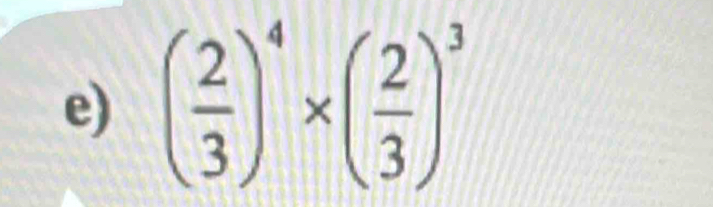 ( 2/3 )^4* ( 2/3 )^3