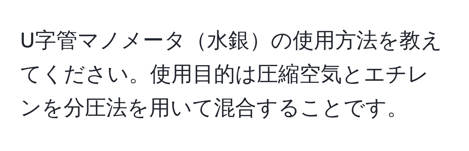 U字管マノメータ水銀の使用方法を教えてください。使用目的は圧縮空気とエチレンを分圧法を用いて混合することです。