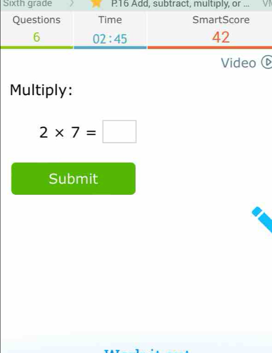 Video (D
Multiply:
2* 7=□
Submit