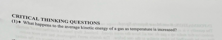 CRITICAL THINKING QUESTIONS 
(1)◆ What happens to the average kinetic energy of a gas as temperature is increased?