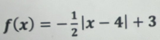 f(x)=- 1/2 |x-4|+3