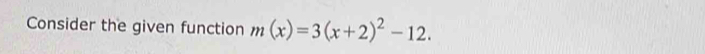 Consider the given function m(x)=3(x+2)^2-12.