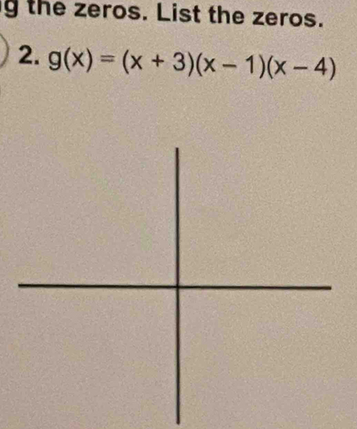 the zeros. List the zeros. 
2. g(x)=(x+3)(x-1)(x-4)