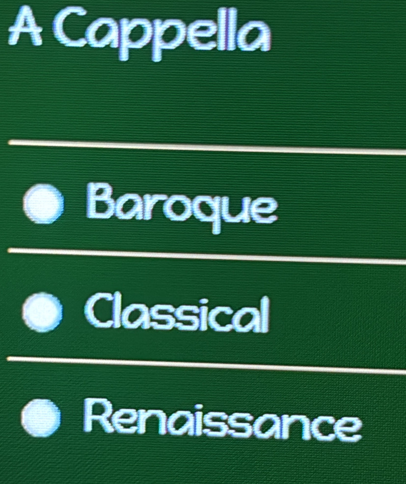 A Cappella
Baroque
Classical
Renaissance