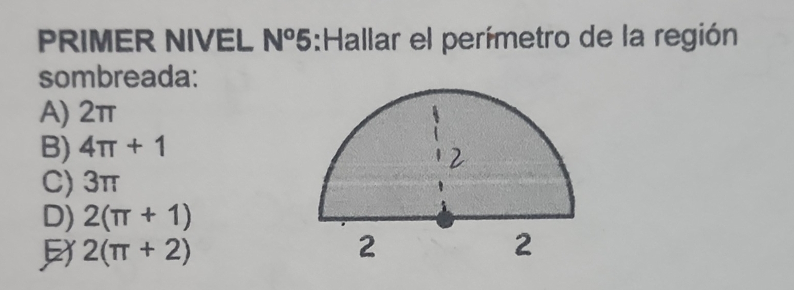 PRIMER NIVEL N^o 5 3:Hallar el perímetro de la región
sombreada:
A) 2π
B) 4π +1
C) 3π
D) 2(π +1)
2(π +2)