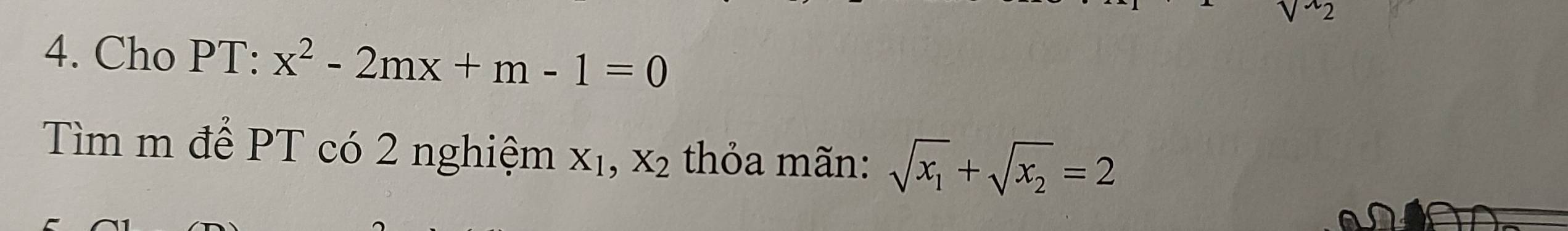 2 
4. Cho PT: x^2-2mx+m-1=0
Tìm m để PT có 2 nghiệm X_1, X_2 thỏa mãn: sqrt(x_1)+sqrt(x_2)=2