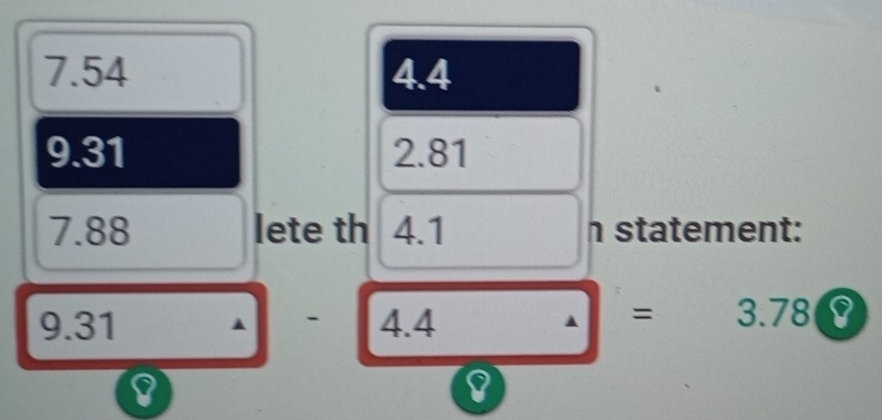 7.54 4.4
9.31 2.81
7.88 lete th 4.1 h statement: 
9. 31 ▲ 4.4 □ =3.78 8
8
8