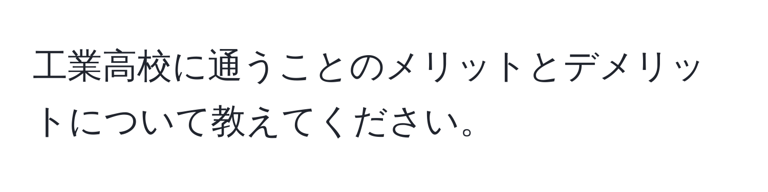 工業高校に通うことのメリットとデメリットについて教えてください。