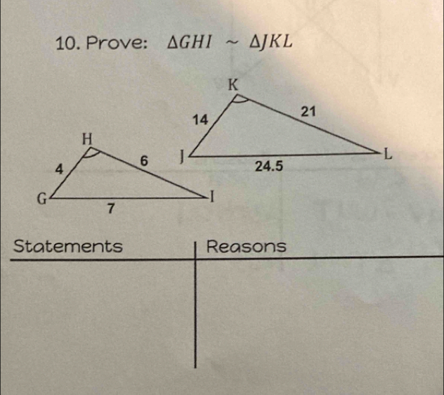 Prove: △ GHIsim △ JKL
Statements Reasons