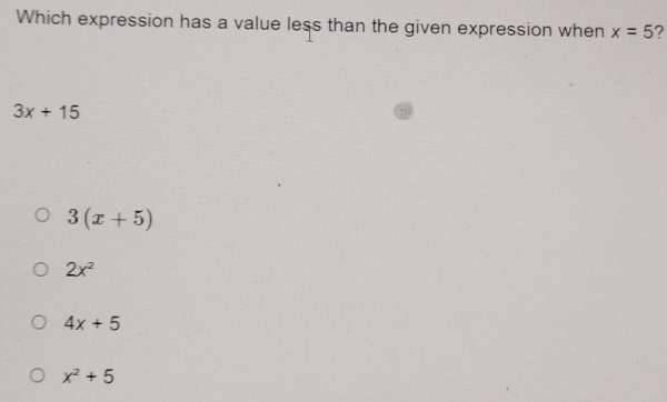 Which expression has a value less than the given expression when x=5 ?
3x+15
3(x+5)
2x^2
4x+5
x^2+5