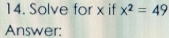 Solve for x if x^2=49
Answer: