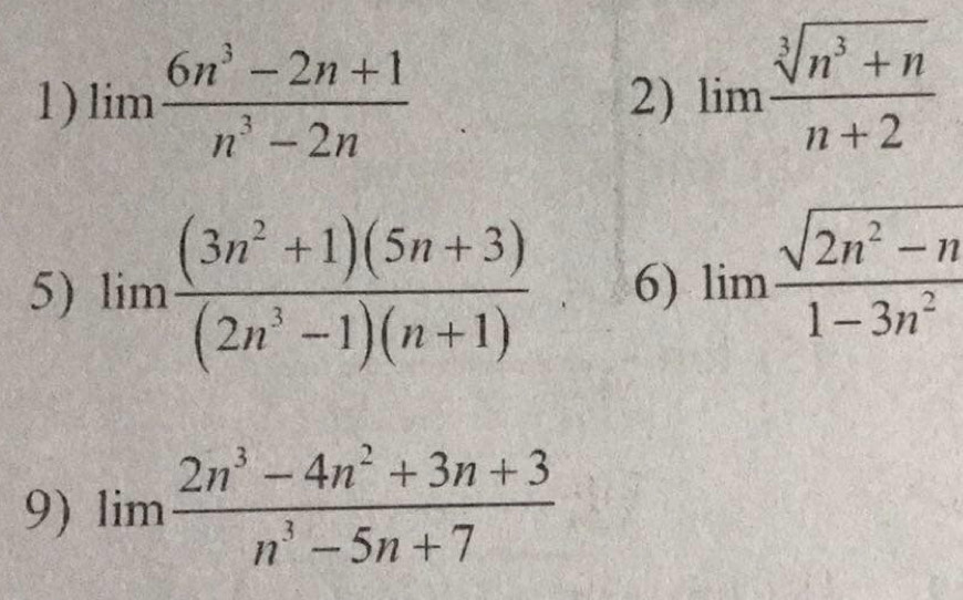 limlimits  (6n^3-2n+1)/n^3-2n 
2) limlimits  (sqrt[3](n^3+n))/n+2 
5) limlimits  ((3n^2+1)(5n+3))/(2n^3-1)(n+1)  6) limlimits  (sqrt(2n^2-n))/1-3n^2 
9) limlimits  (2n^3-4n^2+3n+3)/n^3-5n+7 