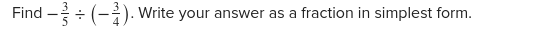 Find - 3/5 / (- 3/4 ). Write your answer as a fraction in simplest form.